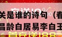 春风不度玉门关是谁的诗句（春风不度玉门关是谁的诗句王昌龄白居易李白王之涣）