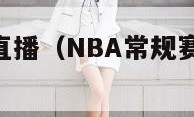 nba常规赛直播（NBA常规赛直播免费观看）