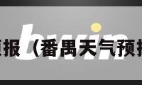 番禺天气预报（番禺天气预报一周 7天）