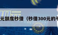 300元额度秒借（秒借300元的平台）