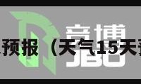 天气15天预报（天气15天预报查询）